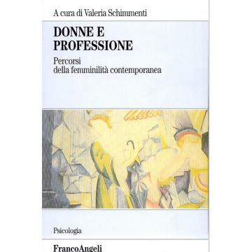 Donne e professione. Percorsi della femminilità contemporanea - Schimmenti - Franco Angeli - 9788846467560