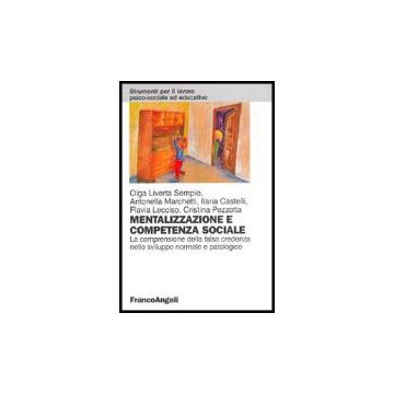 Mentalizzazione E Competenza Sociale. La Comprensione Della Falsa Credenza Nello Sviluppo Normale E Patologico - Liverta Sempio; Marchetti; Castelli; Lecciso; Pezzotta - Franco Angeli - 9788846467737