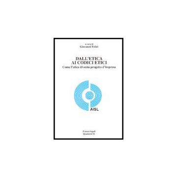 Dall'etica Ai Codici Etici. Come L'etica Diventa Progetto D'impresa - Felici - Franco Angeli - 9788846467768