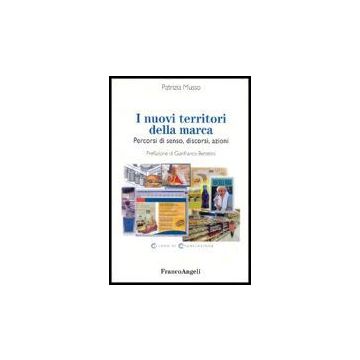 I Nuovi Territori Della Marca. Percorsi Di Senso, Discorsi, Azioni  - Musso Patrizia - Franco Angeli - 9788846468031