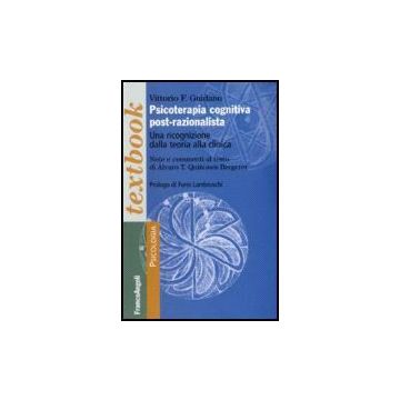 Psicoterapia Cognitiva Post-razionalista. Una Ricognizione Dalla Teoria Alla Clinica - Guidano Vittorio - Franco Angeli - 9788846468185
