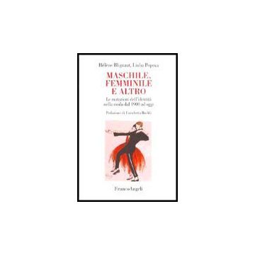 Maschile, Femminile E Altro. Le Mutazioni Dell'identita' Nella Moda Dal 1900 A Oggi - Blignaut Helene; Popova Liuba - Franco Angeli - 9788846468277