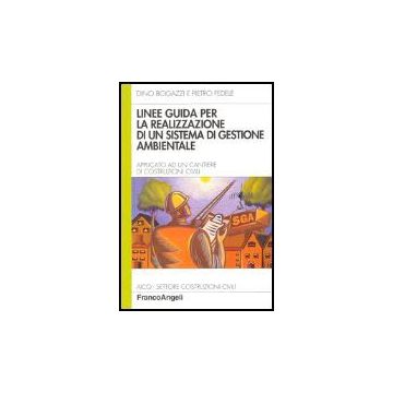 Linee Guida Per La Realizzazione Di Un Sistema Di Gestione Ambientale Applicato A Un Cantiere Di Costruzioni Civili - Bogazzi Dino; Fedele Pietro - Franco Angeli - 9788846468338