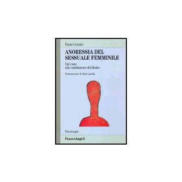 Anoressia Del Sessuale Femminile. Dal Caos Alla Costituzione Del Limite - Cotrufo Paolo - Franco Angeli - 9788846468581