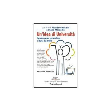 Un' Idea Di Universita. Comunicazione Universitaria E Logica Dei Media  - Boldrini; Morcellini - Franco Angeli - 9788846468611