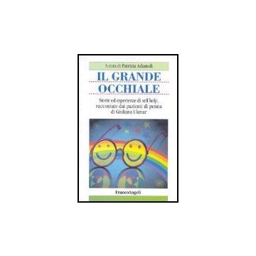 Grande Occhiale. Storie Ed Esperienze Di Self Help, Raccontate Dai Pazienti Di ( Penna Di Giuliana Ukmar - Adamoli - Franco Angeli - 9788846468642