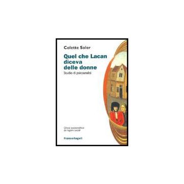 Quel Che Lacan Diceva Delle Donne. Studio Di Psicoanalisi - Soler - Franco Angeli - 9788846468765