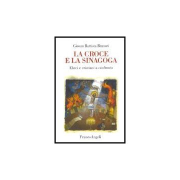La Croce E La Sinagoga. Ebrei E Cristiani A Confronto  - Brunori G. Battista - Franco Angeli - 9788846468826