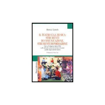 Teatro E La Musica: Strumenti Di Comunicazione, Strumenti Di Formazione. Con (il Un'indagine Della Crui Sulle Attivita' Culturali Extracurriculari Svolte... - Granchi Monica - Franco Angeli - 9788846468833