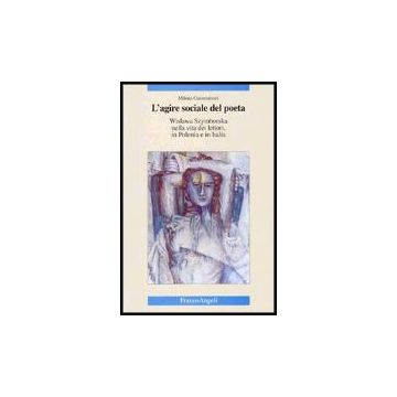 Agire Sociale Del Poeta. Wislawa Szymborska Nella Vita Dei Lettori, In Polonia E In Italia - Gammaitoni Milena - Franco Angeli - 9788846469274