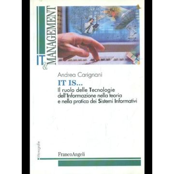 It Is. Il Ruolo Delle Tecnologie Dell'informazione Nella Teoria E Nella Pratica  Dei Sistemi Informativi - Carignani - Franco Angeli - 9788846469328