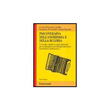 Psicoterapia Dell'anoressia E Della Bulimia. Una Regia Cognitiva E Attaccamentale Per Il Trattamento Dei Disturbi Alimentari Resistenti Al Cambiamento - Aquilar; Del Castello; Esposito - Franco Angeli - 9788846469670