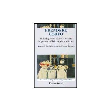 Prendere Corpo. Il Dialogo Tra Corpo E Mente In Psicoanalisi: Teoria E Clinica - Carignani; Romano - Franco Angeli - 9788846469694
