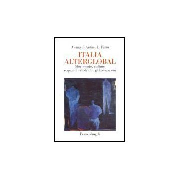 Italia Alterglobal. Movimento, Culture E Spazi Di Altre Globalizzazioni - Farro - Franco Angeli - 9788846469724