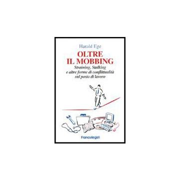 Oltre Il Mobbing. Straining, Stalking E Altre Forme Di Conflittualita' Sul Posto Di Lavoro - Ege - Franco Angeli - 9788846469755