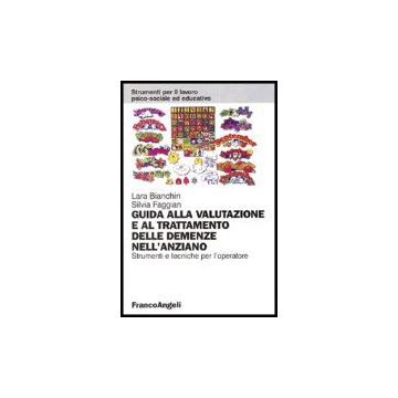 Guida Alla Valutazione E Al Trattamento Delle Demenze Nell'anziano. Strumenti E  Tecniche Per L'operatore - Bianchin; Faggian - Franco Angeli - 9788846469786