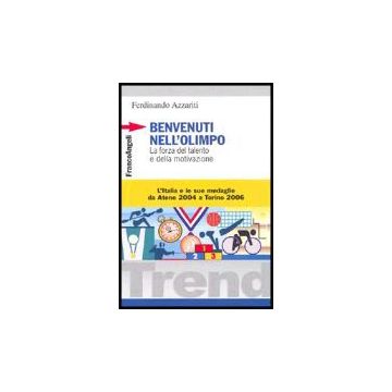 Benvenuti Nell'olimpo. La Forza Del Talento E Della Motivazione. L'italia E Le Sue Medaglie Da Atene 2004 A Torino 2006 - Azzariti Ferdinando - Franco Angeli - 9788846469946
