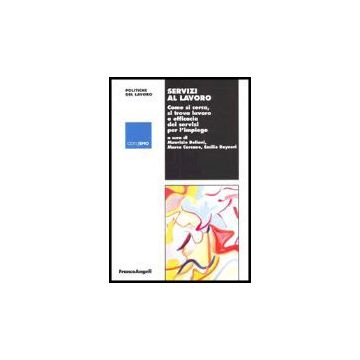 Servizi Al Lavoro. Come Si Cerca, Si Trova Lavoro E Efficacia Dei Servizi Per L'impiego - Belloni; Carcano; Reyneri - Franco Angeli - 9788846470034