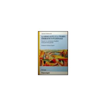 Sessualita' E La Teoria Energetico-pulsionale. Freud E Le Conclusioni Sbagliate  Di Un Percorso Geniale - Imbasciati Antonio - Franco Angeli - 9788846470218
