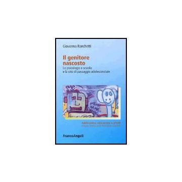 Genitore Nascosto. Lo Psicologo A Scuola E La Crisi Di Passaggio Adolescenziale - Ranchetti Giovanna - Franco Angeli - 9788846470287