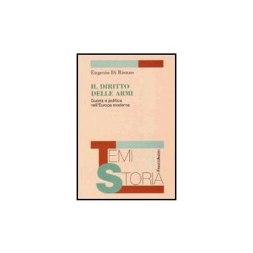 Il Diritto Delle Armi. Guerra E Politica Nell'europa Moderna  - Di Rienzo Eugenio - Franco Angeli - 9788846470362