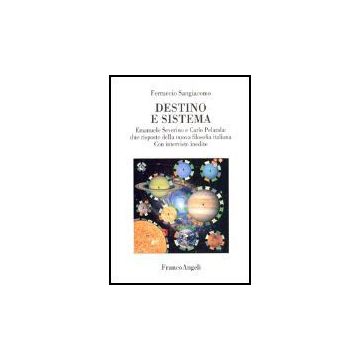 Destino E Sistema. Emanuele Severino E Carlo Pelanda: Due Risposte Della Nuova Filosofia Italiana. Con Interviste Inedite - Sangiacomo Ferruccio - Franco Angeli - 9788846471161