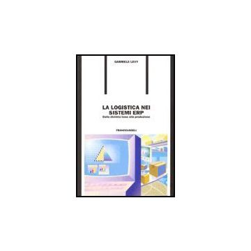 La logistica nei sistemi ERP. Dalla distinta base alla produzione  - Levy - Franco Angeli - 9788846471406