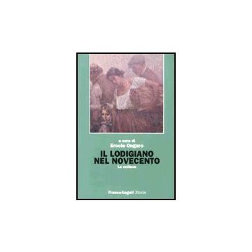 Il Lodigiano Nel Novecento. La Cultura  - Ongaro - Franco Angeli - 9788846471420