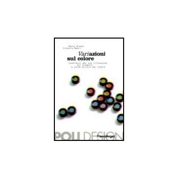 Variazione Sul Colore. Contributi Per Una Riflessione Sul Progetto E Sulla Cultura Del Colore - Bisson Mario; Boeri Cristina - Franco Angeli - 9788846471642