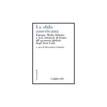 Sfida Americana. Europa, Medio Oriente E Asia Orientale Di Fronte All'egemonia ( Globale Degli Stati Uniti - Colombo - Franco Angeli - 9788846471741