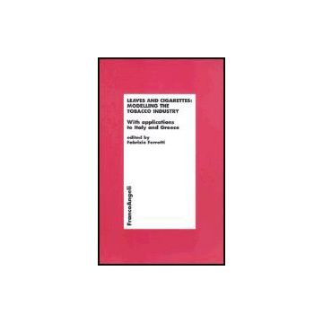 Leaves And Cigarettes: Modelling The Tobacco Industry. With Applications To Italy And Greece - Ferretti - Franco Angeli - 9788846471796