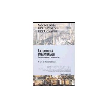 La Societa' Immateriale. Lavoro, Consumo E Luoghi Sociali  - Codeluppi - Franco Angeli - 9788846471994