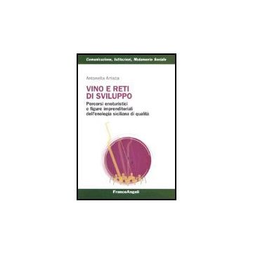Vino E Reti Di Sviluppo. Percorsi Enoturistici E Figure Imprenditoriali Dell'enologia Siciliana Di Qualita' - Artista Antonella - Franco Angeli - 9788846472038