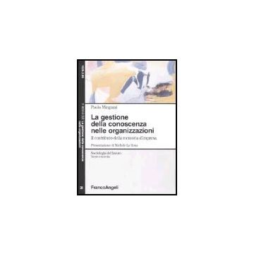 La Gestione Della Conoscenza Nelle Organizzazioni. Il Contributo Della Memoria  D'impresa - Minguzzi Paolo - Franco Angeli - 9788846472281