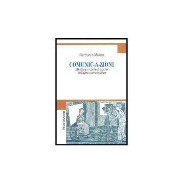 Comunicazioni. Strutture E Contesti Sociali Dell'agire Comunicativo - Malizia Pierfranco - Franco Angeli - 9788846472311