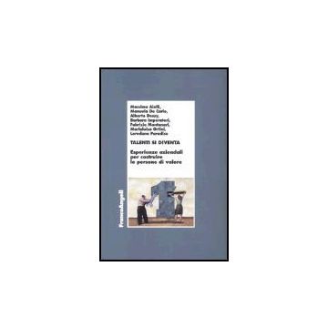 Talenti Si Diventa. Esperienze Aziendali Per Costruire Le Persone Di Valore - Aielli; De Carlo; Dessy; Imperatori; Montanari; Ortini; Paradiso - Franco Angeli - 9788846472328