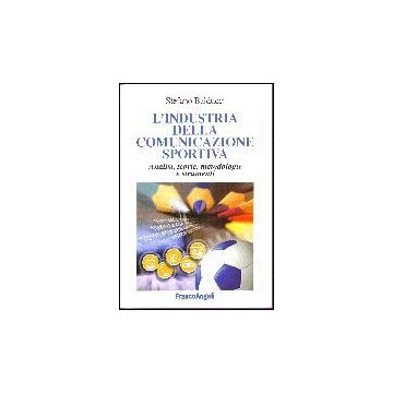 Industria Della Comunicazione Sportiva. Analisi, Teorie, Metodologie E Strumenti - Balducci Stefano - Franco Angeli - 9788846472441