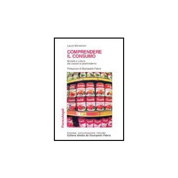 Comprendere Il Consumo. Societa' E Cultura Dai Classici Al Postmoderno - Minestroni Laura - Franco Angeli - 9788846472571