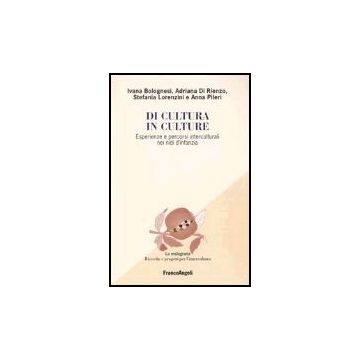 Di Cultura In Culture. Esperienze E Percorsi Interculturali Nei Nidi D'infanzia - Bolognesi; Di Rienzo; Lorenzini; Pileri - Franco Angeli - 9788846472939