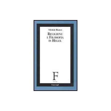 Religione E Filosofia In Hegel - Bianco Michele - Franco Angeli - 9788846473028