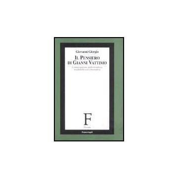 Pensiero Di Gianni Vattimo. L'emancipazione Della Metafisica Tra Dialettica Ed Ermeneutica - Giorgio Giovanni - Franco Angeli - 9788846473219