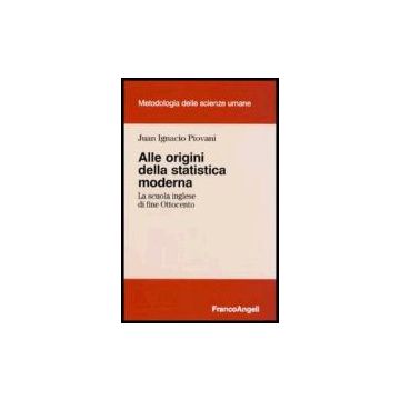 Alle Origini Della Statistica Moderna. La Scuola Inglese Di Fine Ottocento - Piovani Juan I. - Franco Angeli - 9788846473240
