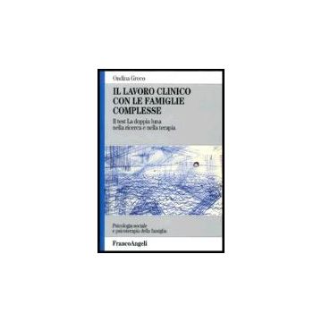 Il Lavoro Clinico Con Le Famiglie Complesse. Il Test «la Doppia Luna» Nella Ricerca E Nella Terapia  - Greco Ondina - Franco Angeli - 9788846473486