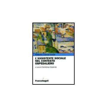 L' Assistente Sociale Nel Contesto Ospedaliero  - Cosenza - Franco Angeli - 9788846473905