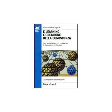 E-learning E Creazione Della Conoscenza. Una Metodologia Per Progettare La Formazione A Distanza - Bellagente Massimo - Franco Angeli - 9788846474070