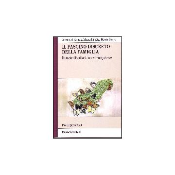 Il Fascino Discreto Della Famiglia. Mutazioni Familiari E Nuove Competenze  - Di Vita; Garro - Franco Angeli - 9788846474759