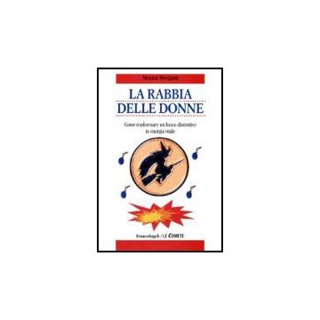 La Rabbia Delle Donne. Come Trasformare Un Fuoco Distruttivo In Energia Vitale  - Morganti - Franco Angeli - 9788846475114