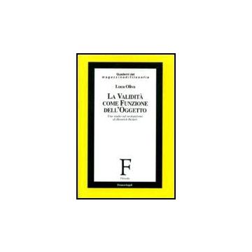 La Validita' Come Funzione Dell'oggetto. Uno Studio Sul Neokantismo Di Heinrich Rickert - Oliva Luca - Franco Angeli - 9788846475220