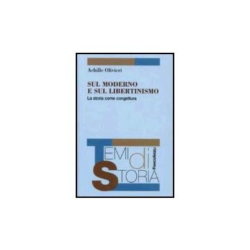 Sul Moderno E Sul Libertinismo. La Storia Come Congettura - Olivieri Achille - Franco Angeli - 9788846475237