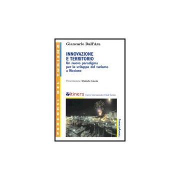 Innovazione E Territorio. Un Nuovo Paradigma Per Lo Sviluppo Del Turismo A Riccione - Dall'ara Giancarlo - Franco Angeli - 9788846475473